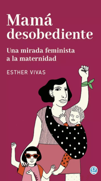 Mamá desobediente, una mirada feminista a la maternidad.