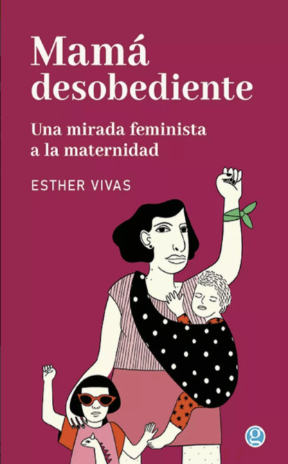 Mamá desobediente, una mirada feminista a la maternidad.