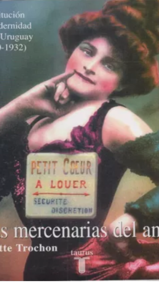 Las Mercenarias del amor. Prostitución y modernidad en el Uruguay (1880-1932) Ivette Trochón