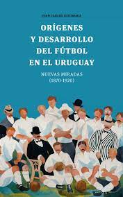 Orígenes y desarrollo del fútbol en el Uruguay.