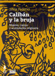 Calibán y la bruja. Mujeres, cuerpo y acumulación originaria.