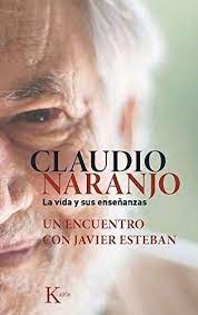 Claudio Naranjo La vida y sus enseñanzas, un encuentro con Javier Esteban