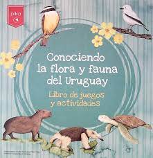 Conociendo la Flora y Fauna del Uruguay Libro de juegos y actividades