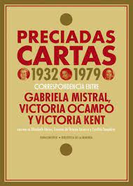 Preciadas cartas 1932-1979. Correspondencia entre Gabriela Mistral, Victoria Ocampo y Victoria Kent