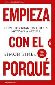 Empieza con el porqué. Cómo los grandes líderes motivan a actuar.
