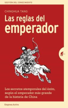 LAS REGLAS DEL EMPERADOR: LOS SECRETOS ATEMPORALES DEL EXITO, SEGUN EL EMPERADOR MAS GRANDE DE LA HISTORIA DE CHINA