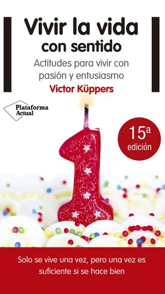 Vivir la vida con sentido- Actitudes para vivir con pasión y entusiasmo- Victor Küppers