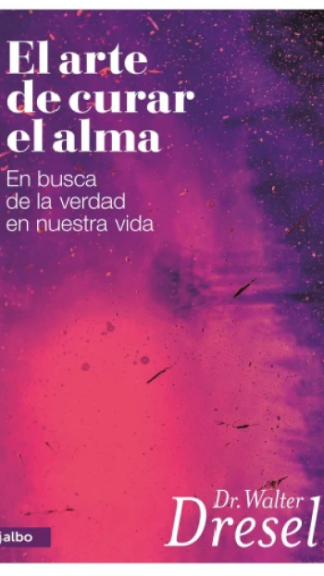 El arte de curar el alma- En busca de la verdad en nuestra vida- Walter Dresel