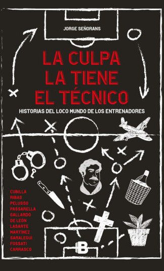 La culpa la tiene el técnico- Historias del loco mundo de los entrenadores