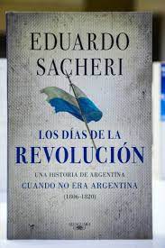 Los días de la Revolución- Una historia de Argentina cuando no era Argentina (1806 - 1820)- Eduardo Sacheri