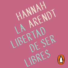La libertad de ser libres-Hannah Arendt