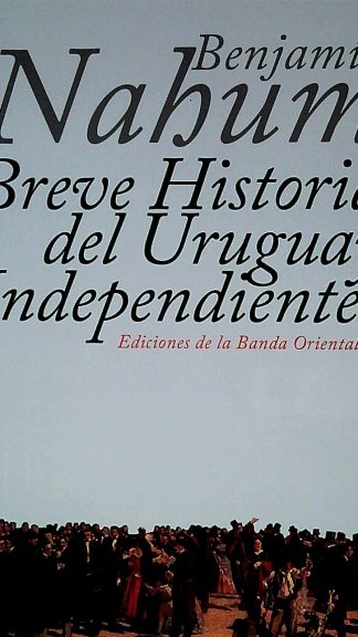 Breve historia del Uruguay independiente- Benjamín Nahum