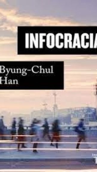 Infocracia- La digitalización y la crisis de la democracia - Byung-Chul Han