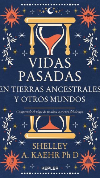 Vidas pasadas en tierras ancestrales y otros mundos- Shelley A. Kaehr