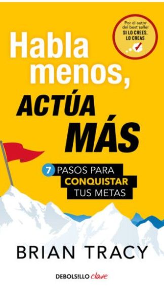 Habla menos, actúa más. 7 pasos para conquistar tus metas - Brian Tracy