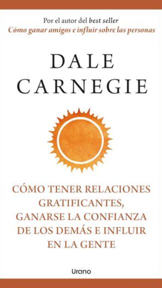 Cómo tener relaciones gratificantes, ganarse la confianza de los demás e influir en la gente
