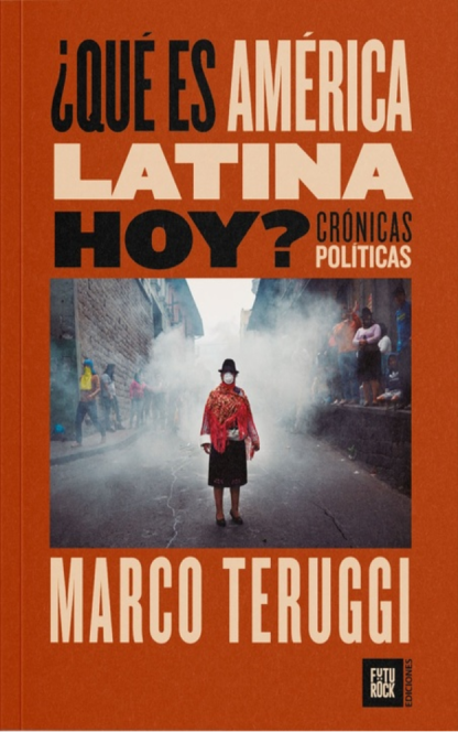 ¿Qué es América Latina hoy? Crónicas políticas - Marco Teruggi