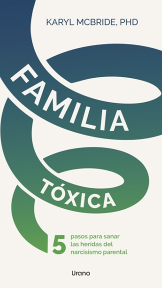 Familia tóxica, 5 pasos para sanar las heridas del narcisismo parental