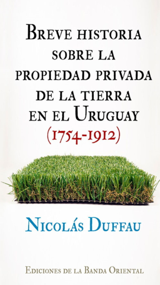 Breve historia sobre la propiedad privada de la tierra en el Uruguay (1754-1912)