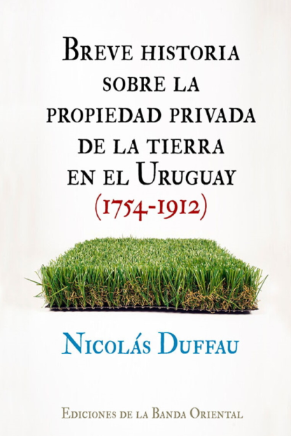 Breve historia sobre la propiedad privada de la tierra en el Uruguay (1754-1912)